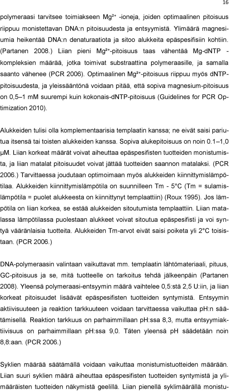 ) Liian pieni Mg²+-pitoisuus taas vähentää Mg-dNTP - kompleksien määrää, jotka toimivat substraattina polymeraasille, ja samalla saanto vähenee (PCR 2006).