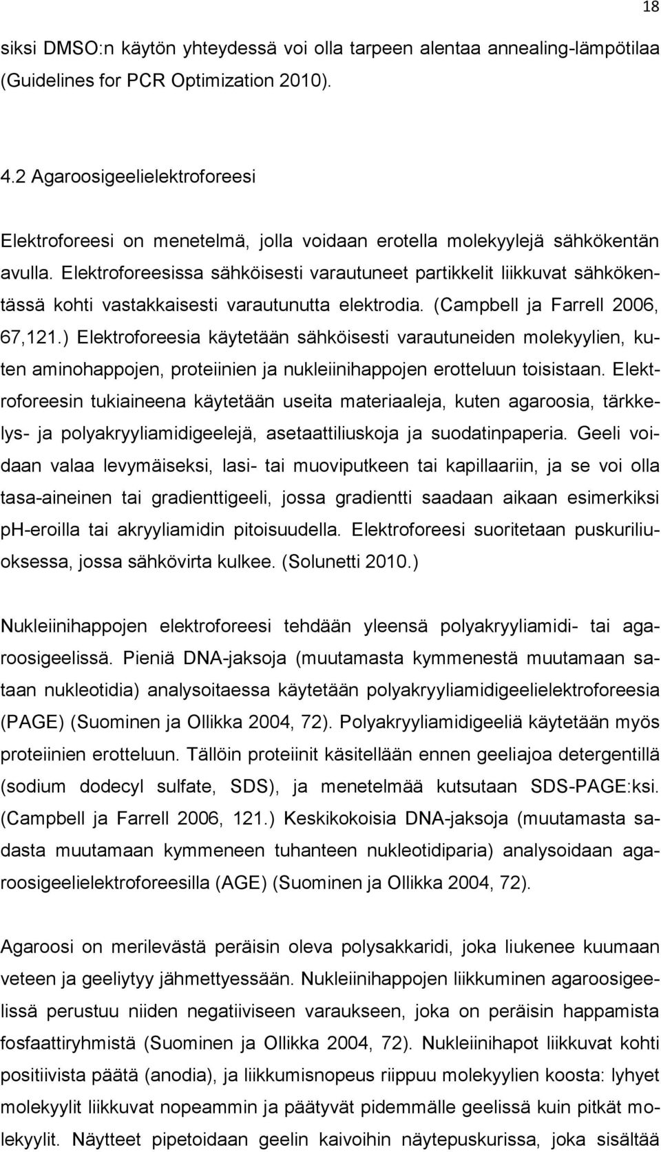 Elektroforeesissa sähköisesti varautuneet partikkelit liikkuvat sähkökentässä kohti vastakkaisesti varautunutta elektrodia. (Campbell ja Farrell 2006, 67,121.