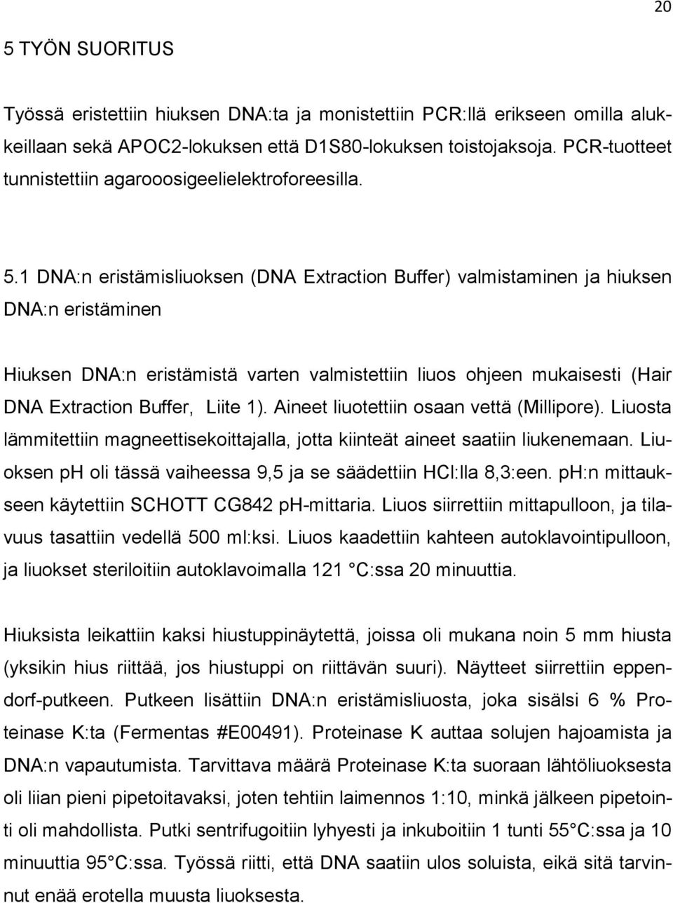 1 DNA:n eristämisliuoksen (DNA Extraction Buffer) valmistaminen ja hiuksen DNA:n eristäminen Hiuksen DNA:n eristämistä varten valmistettiin liuos ohjeen mukaisesti (Hair DNA Extraction Buffer, Liite