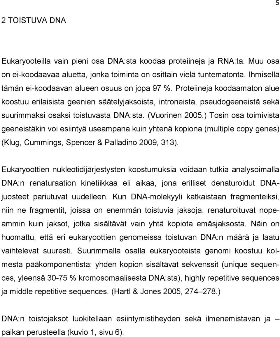 Proteiineja koodaamaton alue koostuu erilaisista geenien säätelyjaksoista, introneista, pseudogeeneistä sekä suurimmaksi osaksi toistuvasta DNA:sta. (Vuorinen 2005.