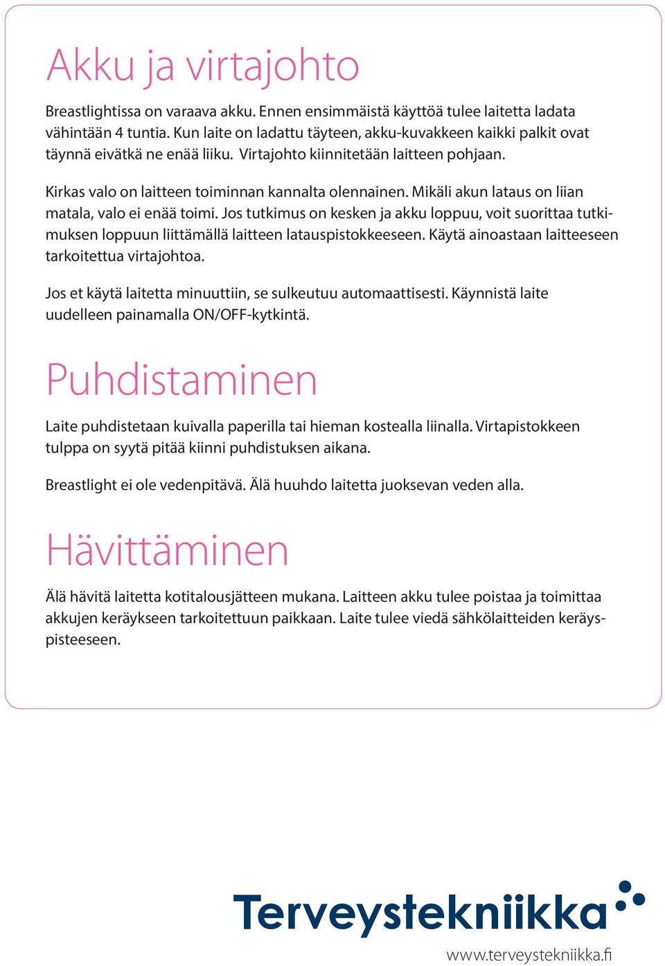 Mikäli akun lataus on liian matala, valo ei enää toimi. Jos tutkimus on kesken ja akku loppuu, voit suorittaa tutkimuksen loppuun liittämällä laitteen latauspistokkeeseen.