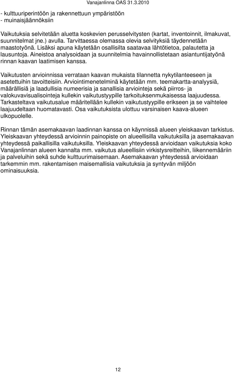 Aineistoa analysoidaan ja suunnitelmia havainnollistetaan asiantuntijatyönä rinnan kaavan laatimisen kanssa.