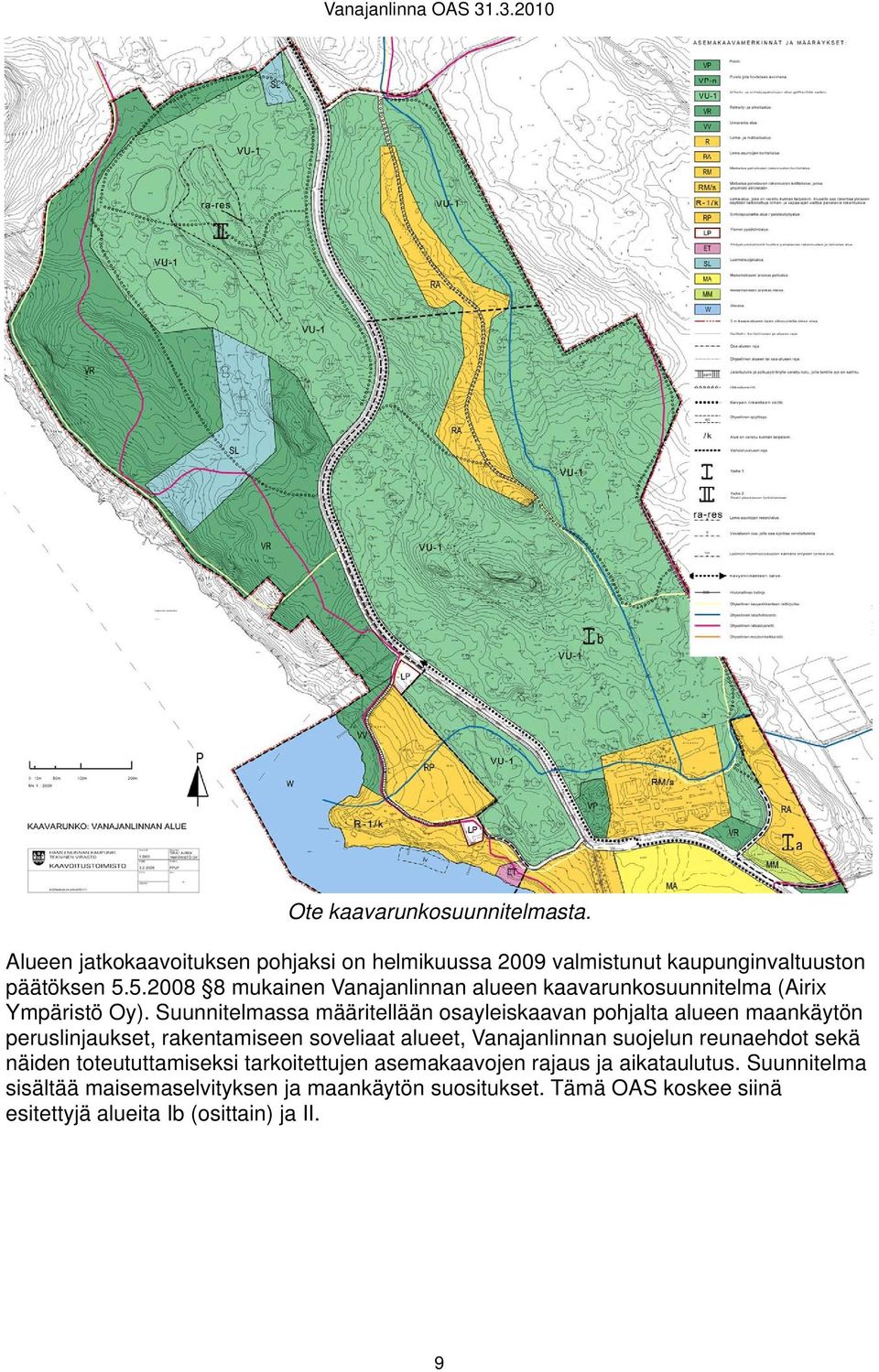Suunnitelmassa määritellään osayleiskaavan pohjalta alueen maankäytön peruslinjaukset, rakentamiseen soveliaat alueet, Vanajanlinnan suojelun