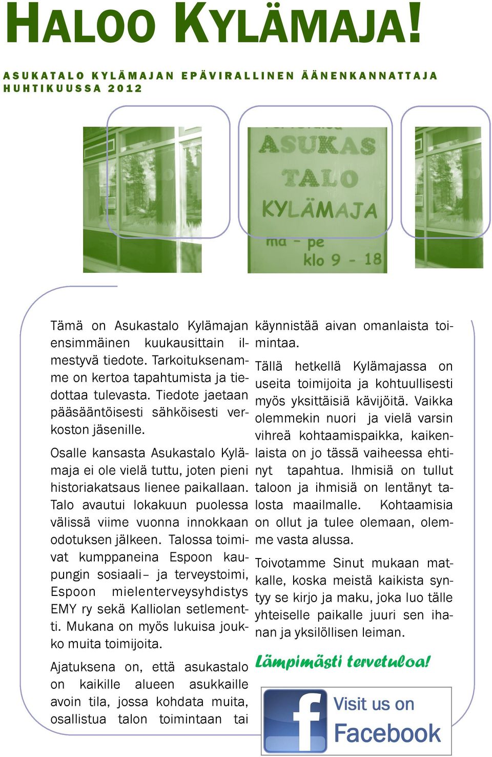 Osalle kansasta Asukastalo Kylämaja ei ole vielä tuttu, joten pieni historiakatsaus lienee paikallaan. Talo avautui lokakuun puolessa välissä viime vuonna innokkaan odotuksen jälkeen.