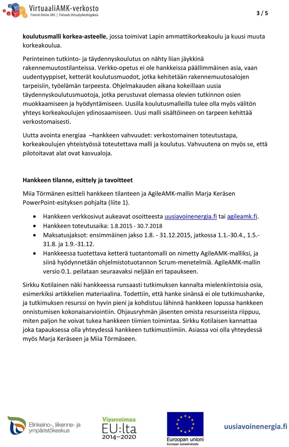 Ohjelmakauden aikana kokeillaan uusia täydennyskoulutusmuotoja, jotka perustuvat olemassa olevien tutkinnon osien muokkaamiseen ja hyödyntämiseen.