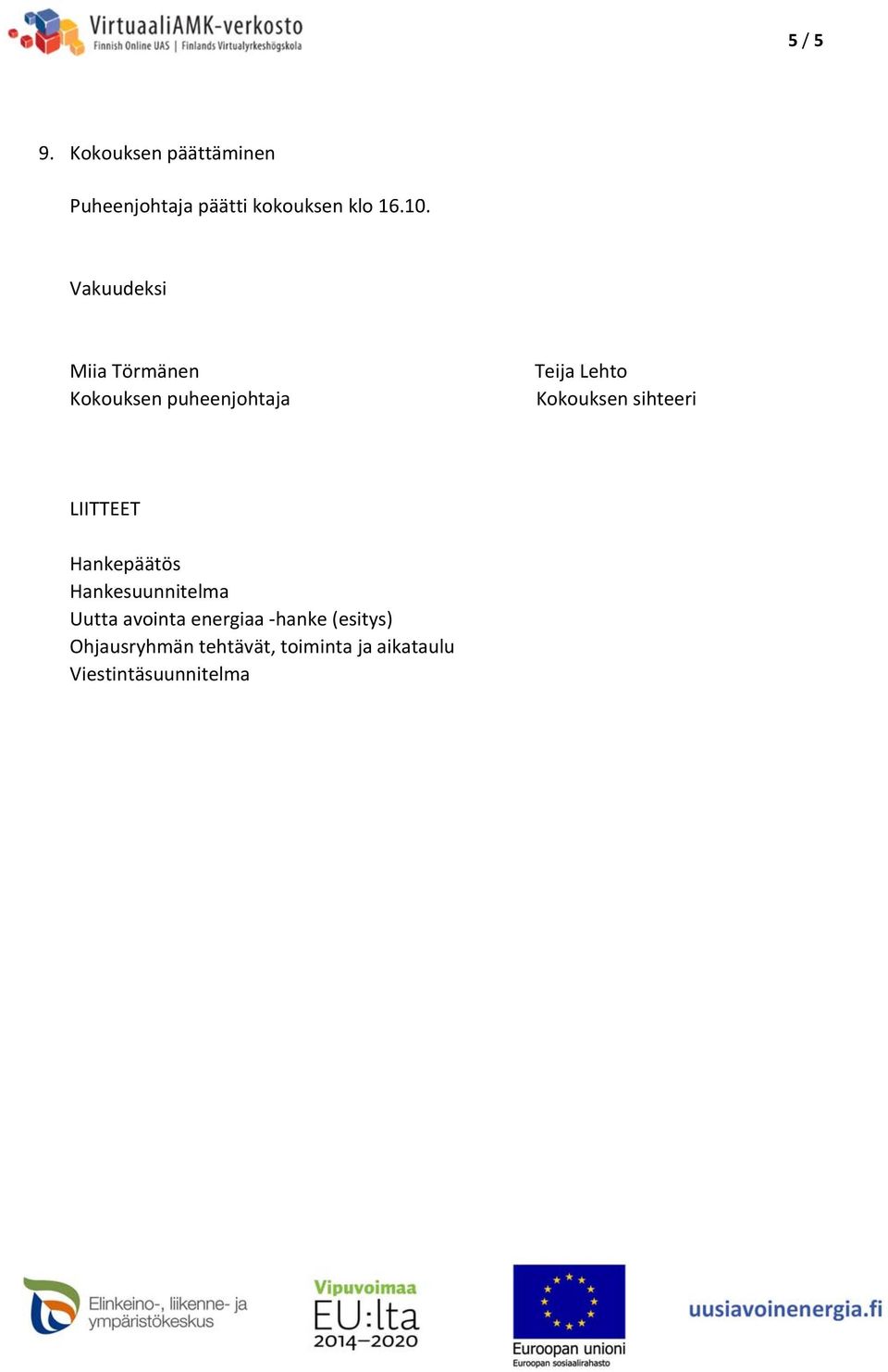 sihteeri LIITTEET Hankepäätös Hankesuunnitelma Uutta avointa energiaa