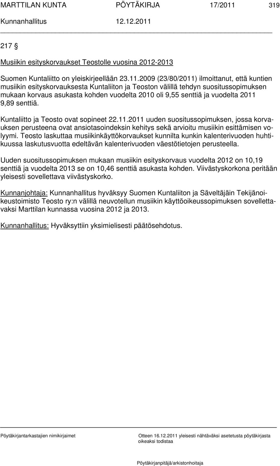 2009 (23/80/2011) ilmoittanut, että kuntien musiikin esityskorvauksesta Kuntaliiton ja Teoston välillä tehdyn suositussopimuksen mukaan korvaus asukasta kohden vuodelta 2010 oli 9,55 senttiä ja