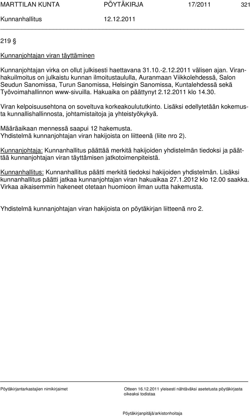 Hakuaika on päättynyt 2.12.2011 klo 14.30. Viran kelpoisuusehtona on soveltuva korkeakoulututkinto. Lisäksi edellytetään kokemusta kunnallishallinnosta, johtamistaitoja ja yhteistyökykyä.