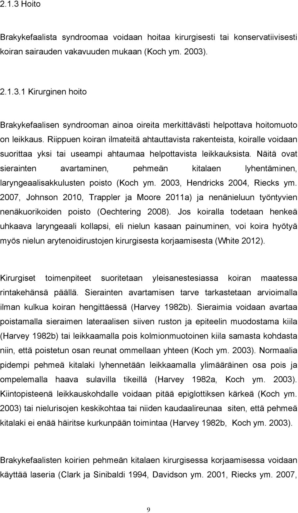 Näitä ovat sierainten avartaminen, pehmeän kitalaen lyhentäminen, laryngeaalisakkulusten poisto (Koch ym. 2003, Hendricks 2004, Riecks ym.