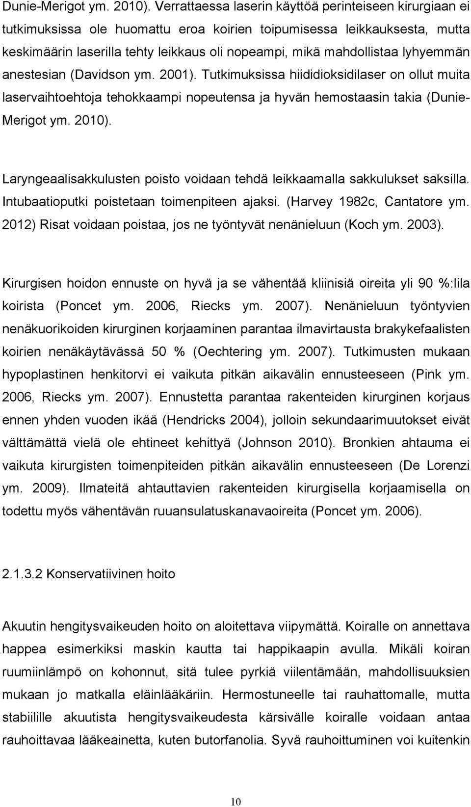 lyhyemmän anestesian (Davidson ym. 2001). Tutkimuksissa hiididioksidilaser on ollut muita laservaihtoehtoja tehokkaampi nopeutensa ja hyvän hemostaasin takia (Dunie- Merigot ym. 2010).