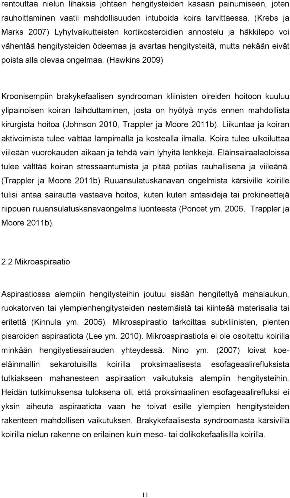 (Hawkins 2009) Kroonisempiin brakykefaalisen syndrooman kliinisten oireiden hoitoon kuuluu ylipainoisen koiran laihduttaminen, josta on hyötyä myös ennen mahdollista kirurgista hoitoa (Johnson 2010,