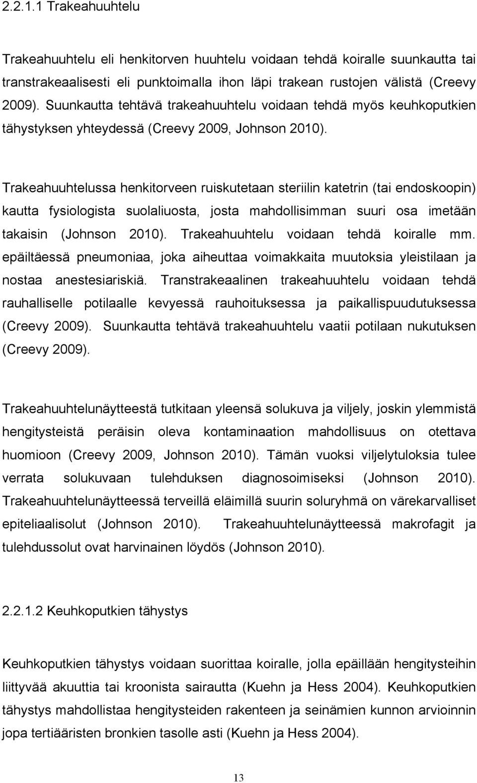 Trakeahuuhtelussa henkitorveen ruiskutetaan steriilin katetrin (tai endoskoopin) kautta fysiologista suolaliuosta, josta mahdollisimman suuri osa imetään takaisin (Johnson 2010).