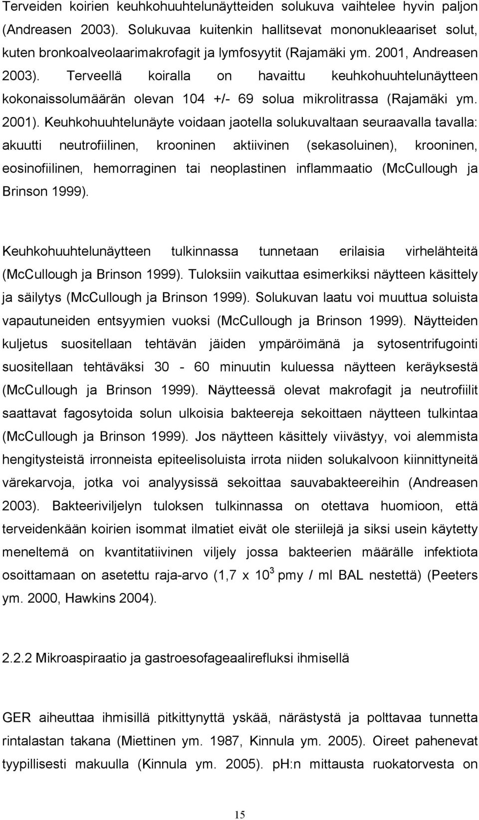 Terveellä koiralla on havaittu keuhkohuuhtelunäytteen kokonaissolumäärän olevan 104 +/- 69 solua mikrolitrassa (Rajamäki ym. 2001).