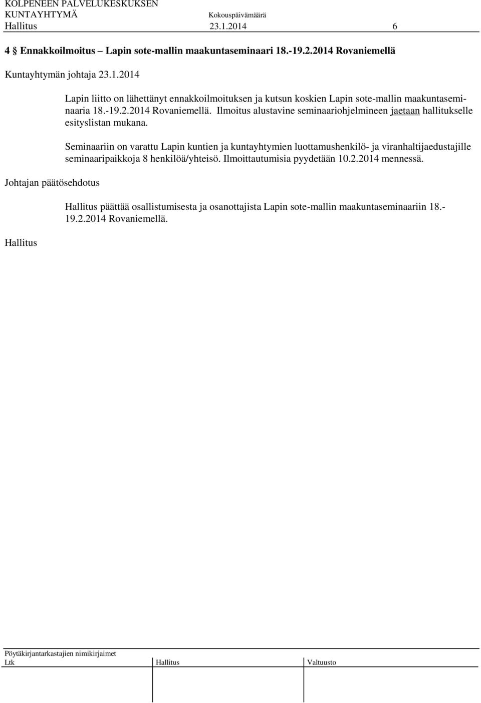Seminaariin on varattu Lapin kuntien ja kuntayhtymien luottamushenkilö- ja viranhaltijaedustajille seminaaripaikkoja 8 henkilöä/yhteisö.