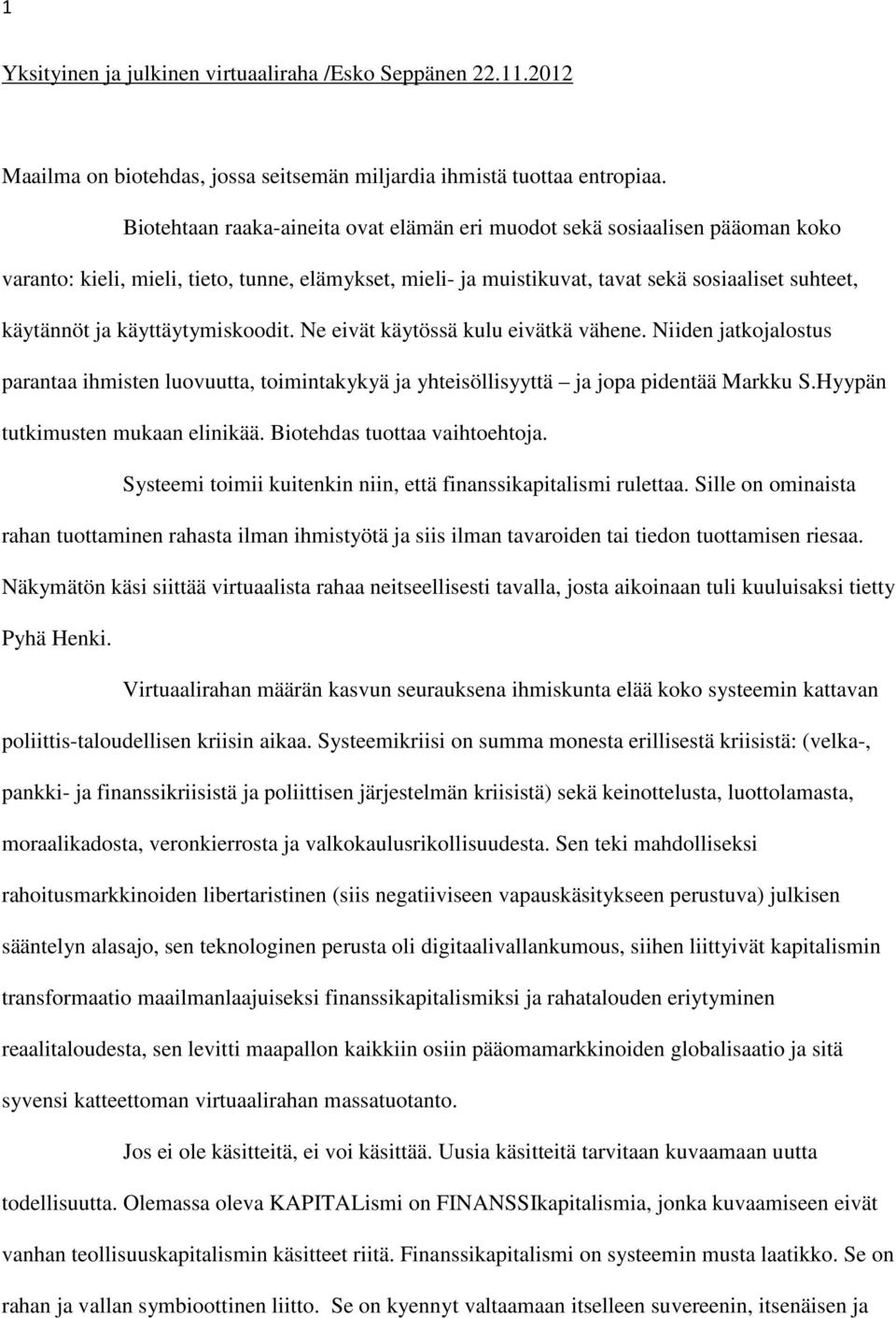 käyttäytymiskoodit. Ne eivät käytössä kulu eivätkä vähene. Niiden jatkojalostus parantaa ihmisten luovuutta, toimintakykyä ja yhteisöllisyyttä ja jopa pidentää Markku S.