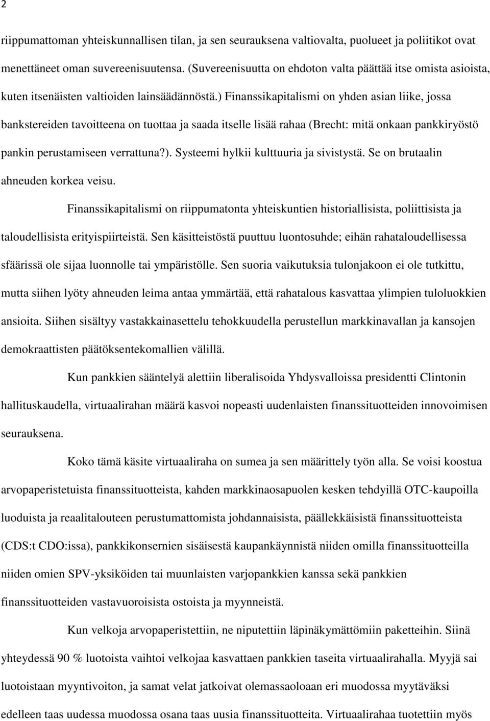 ) Finanssikapitalismi on yhden asian liike, jossa bankstereiden tavoitteena on tuottaa ja saada itselle lisää rahaa (Brecht: mitä onkaan pankkiryöstö pankin perustamiseen verrattuna?). Systeemi hylkii kulttuuria ja sivistystä.