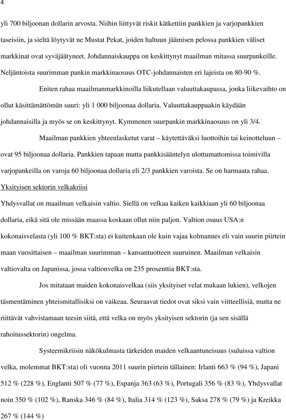 Johdannaiskauppa on keskittynyt maailman mitassa suurpankeille. Neljäntoista suurimman pankin markkinaosuus OTC-johdannaisten eri lajeista on 80-90 %.