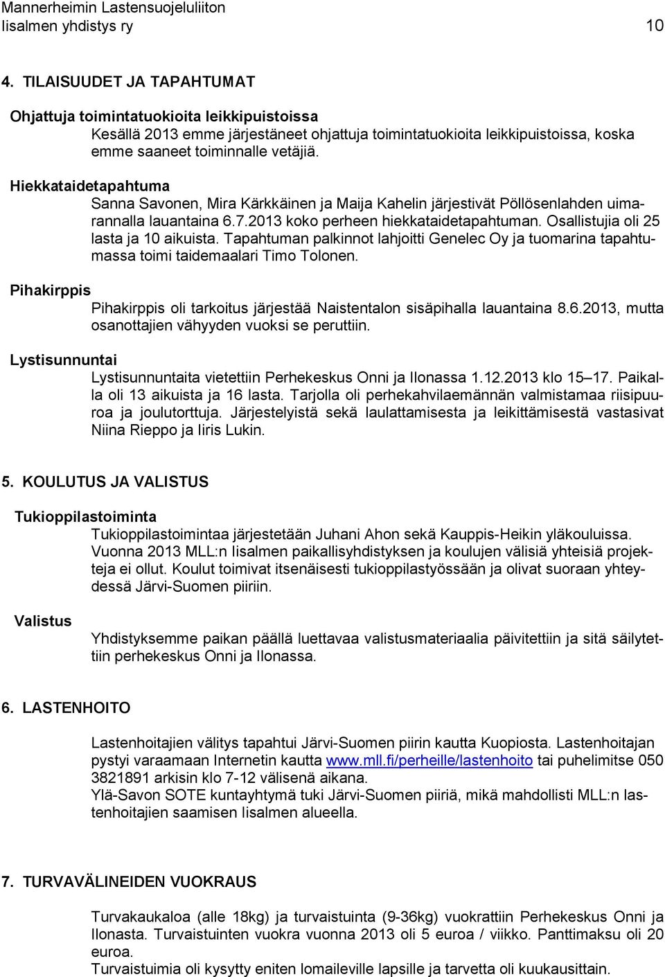 Hiekkataidetapahtuma Sanna Savonen, Mira Kärkkäinen ja Maija Kahelin järjestivät Pöllösenlahden uimarannalla lauantaina 6.7.2013 koko perheen hiekkataidetapahtuman.