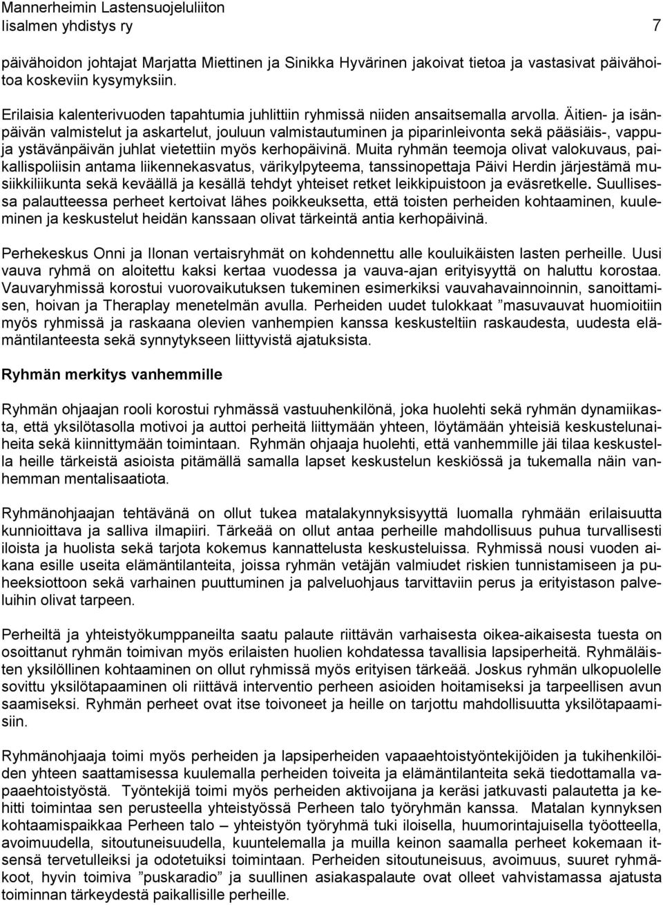 Äitien- ja isänpäivän valmistelut ja askartelut, jouluun valmistautuminen ja piparinleivonta sekä pääsiäis-, vappuja ystävänpäivän juhlat vietettiin myös kerhopäivinä.