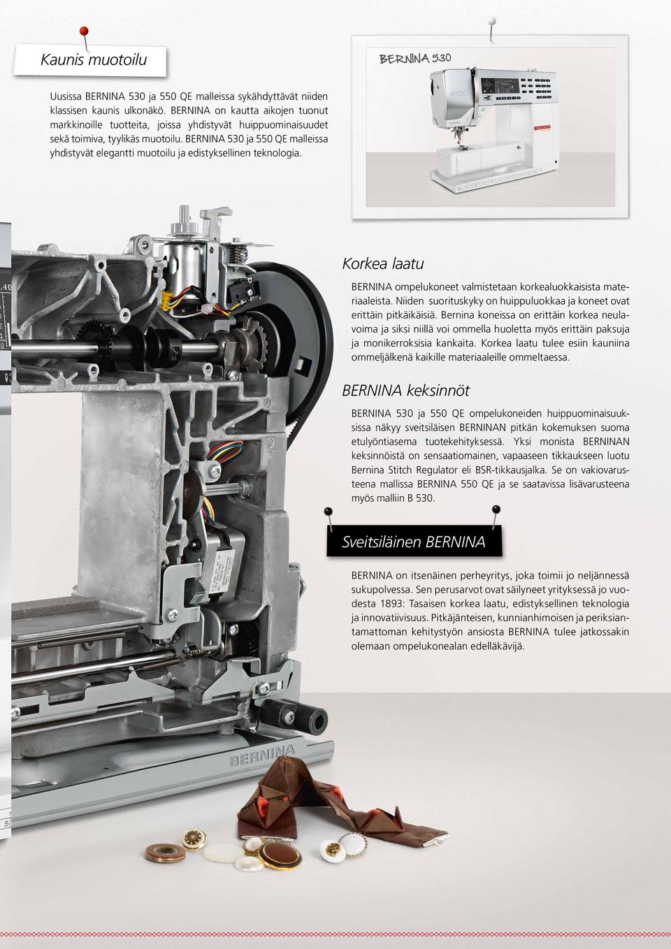 BERNINA 50 ja 550 QE malleissa yhdistyvät elegantti muotoilu ja edistyksellinen teknologia. Korkea laatu BERNINA ompelukoneet valmistetaan korkealuokkaisista materiaaleista.