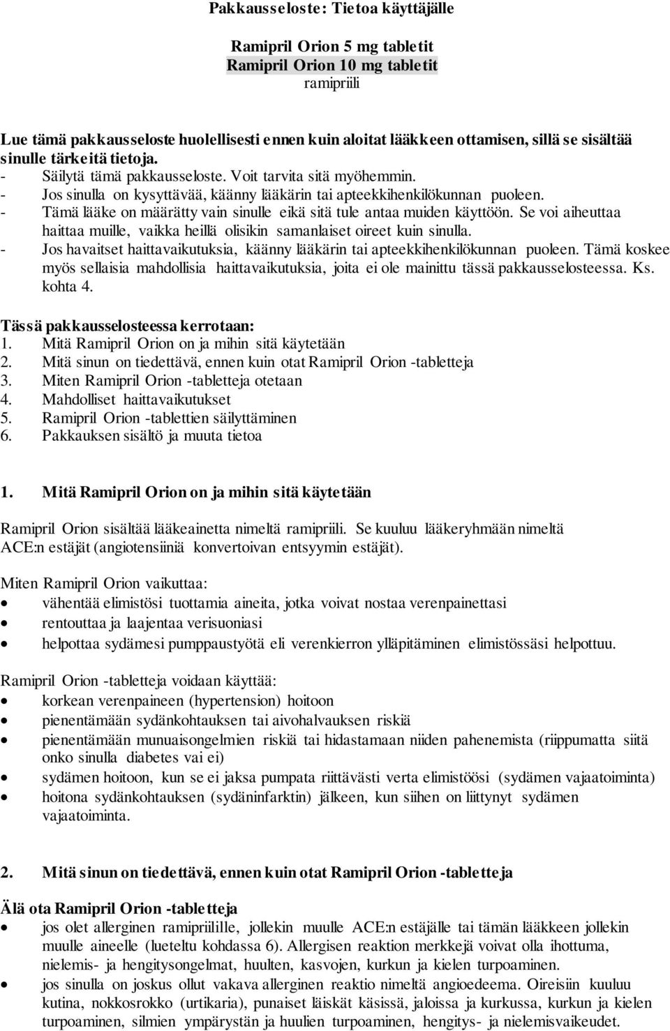 - Tämä lääke on määrätty vain sinulle eikä sitä tule antaa muiden käyttöön. Se voi aiheuttaa haittaa muille, vaikka heillä olisikin samanlaiset oireet kuin sinulla.