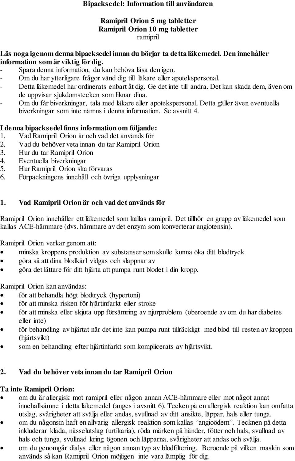 - Detta läkemedel har ordinerats enbart åt dig. Ge det inte till andra. Det kan skada dem, även om de uppvisar sjukdomstecken som liknar dina.