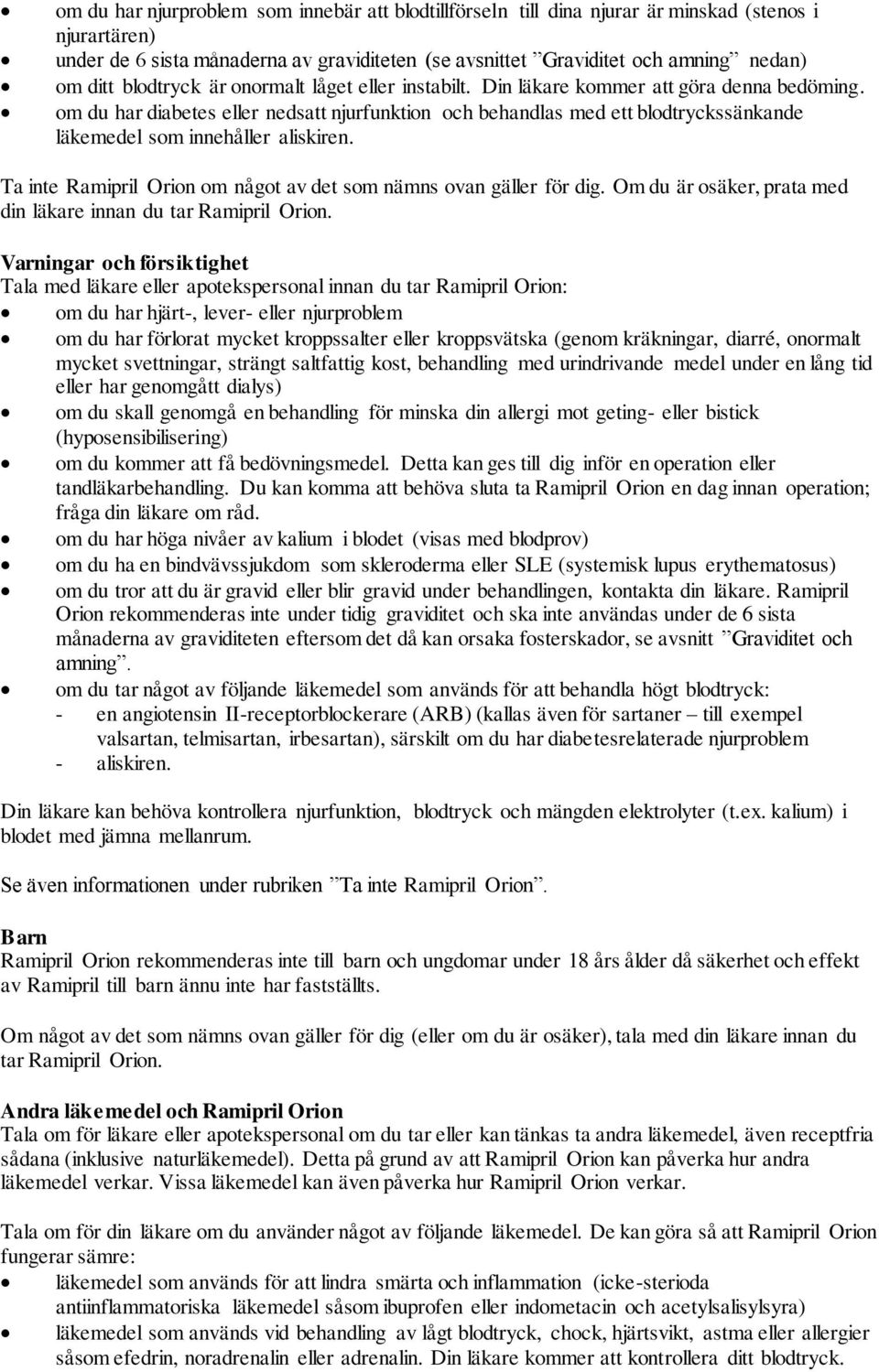 om du har diabetes eller nedsatt njurfunktion och behandlas med ett blodtryckssänkande läkemedel som innehåller aliskiren. Ta inte Ramipril Orion om något av det som nämns ovan gäller för dig.
