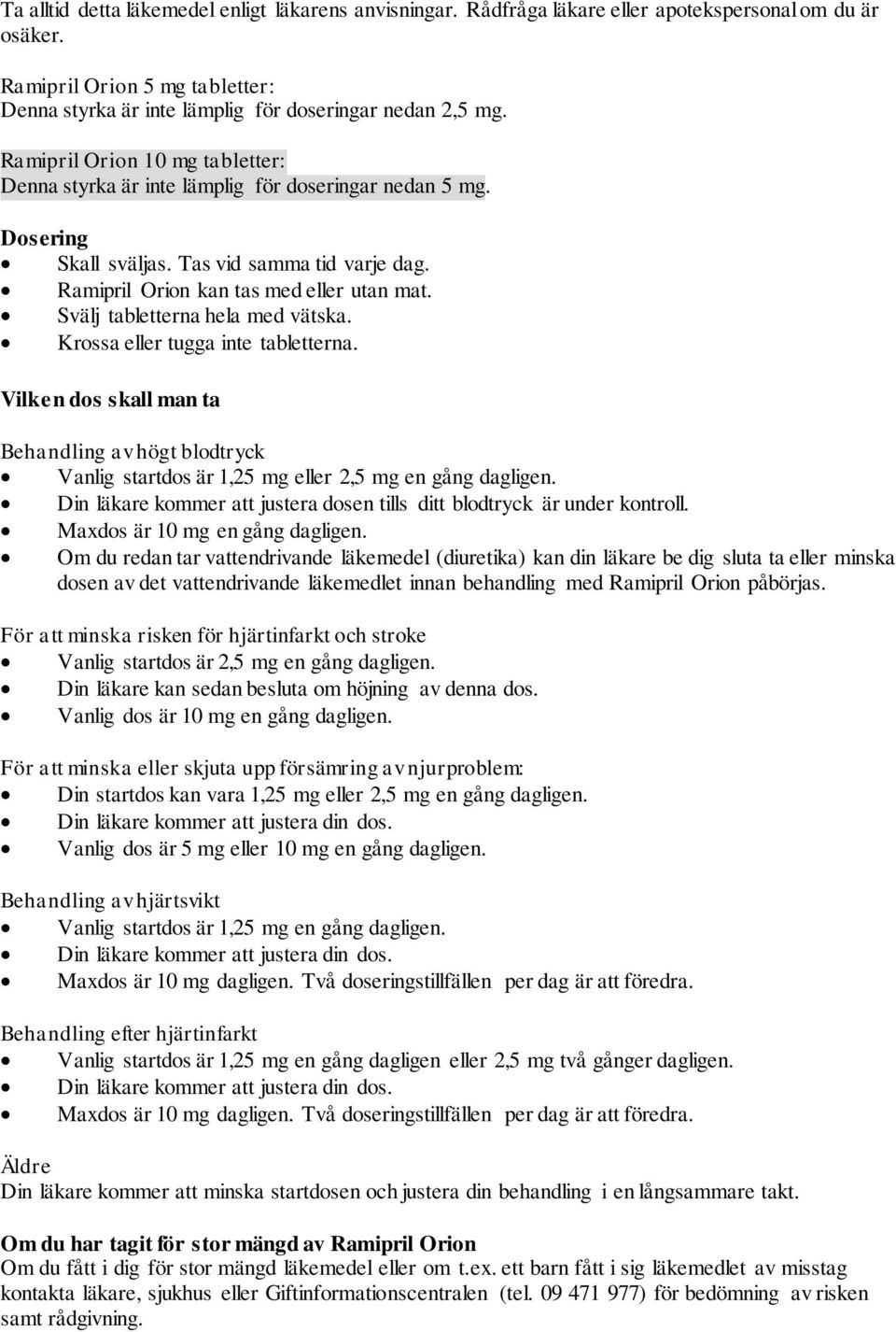 Svälj tabletterna hela med vätska. Krossa eller tugga inte tabletterna. Vilken dos skall man ta Behandling av högt blodtryck Vanlig startdos är 1,25 mg eller 2,5 mg en gång dagligen.