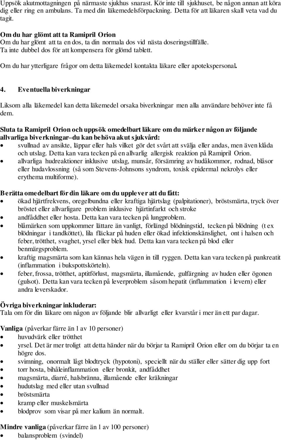 Ta inte dubbel dos för att kompensera för glömd tablett. Om du har ytterligare frågor om detta läkemedel kontakta läkare eller apotekspersonal. 4.