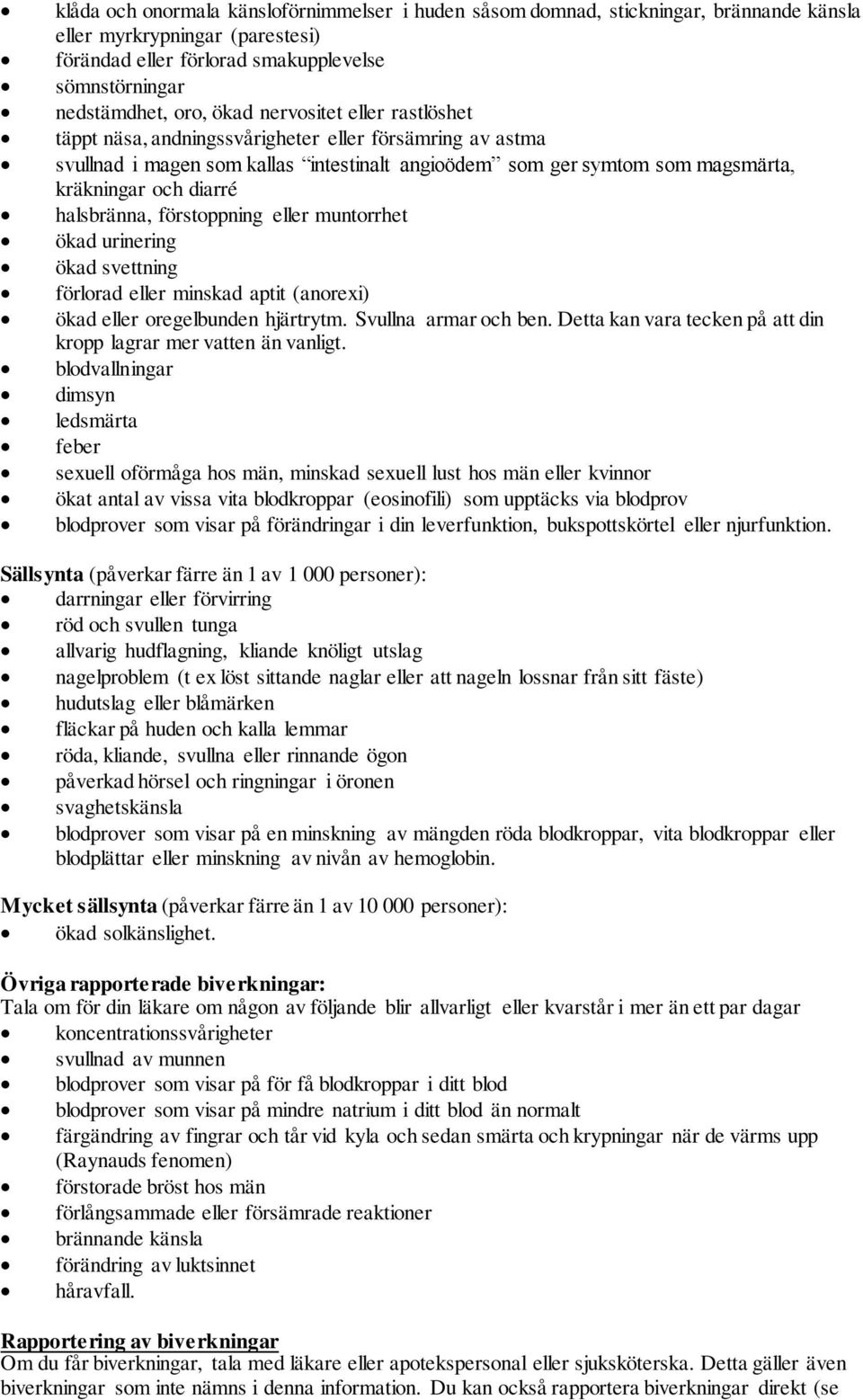 förstoppning eller muntorrhet ökad urinering ökad svettning förlorad eller minskad aptit (anorexi) ökad eller oregelbunden hjärtrytm. Svullna armar och ben.