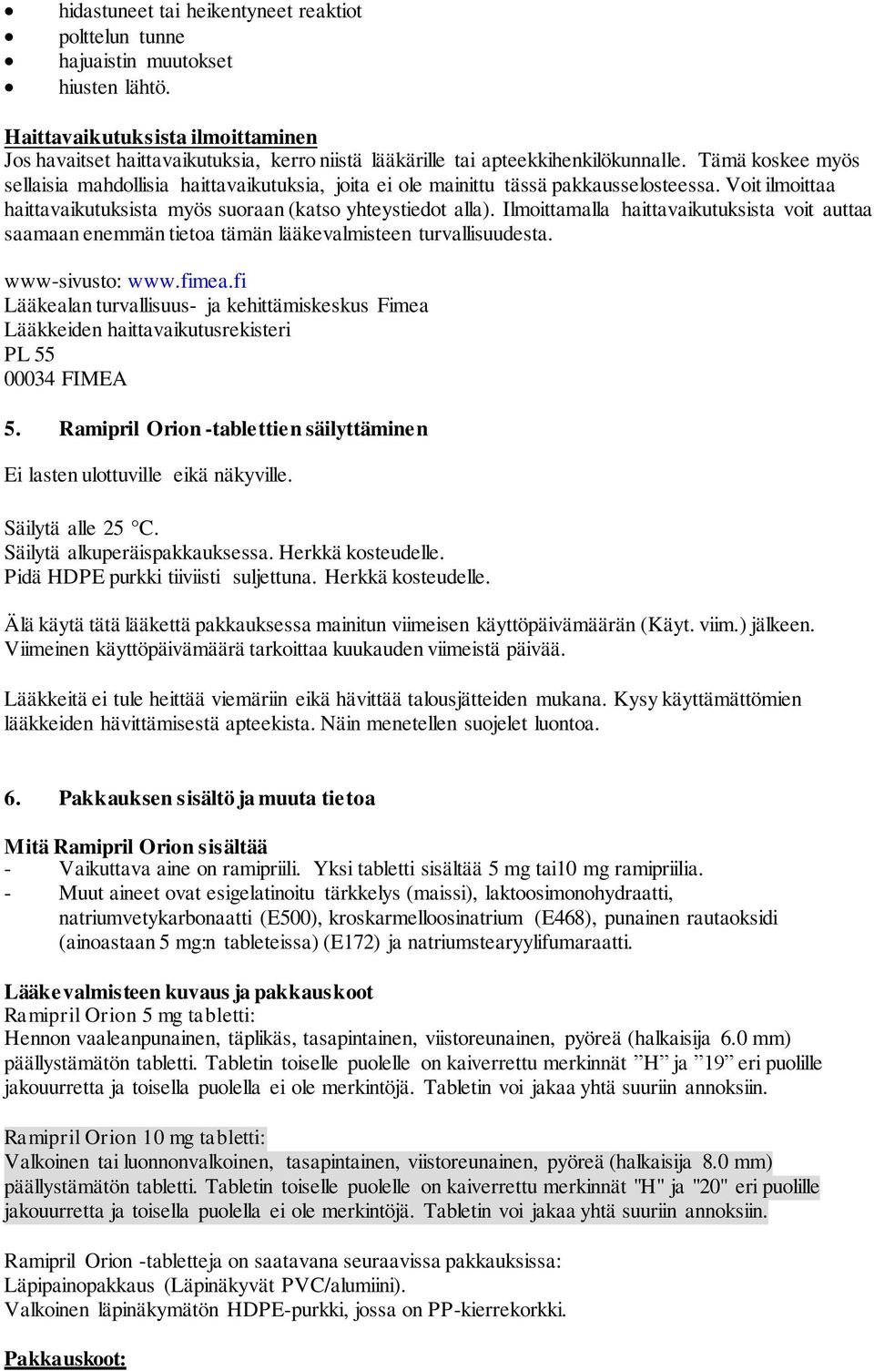 Tämä koskee myös sellaisia mahdollisia haittavaikutuksia, joita ei ole mainittu tässä pakkausselosteessa. Voit ilmoittaa haittavaikutuksista myös suoraan (katso yhteystiedot alla).