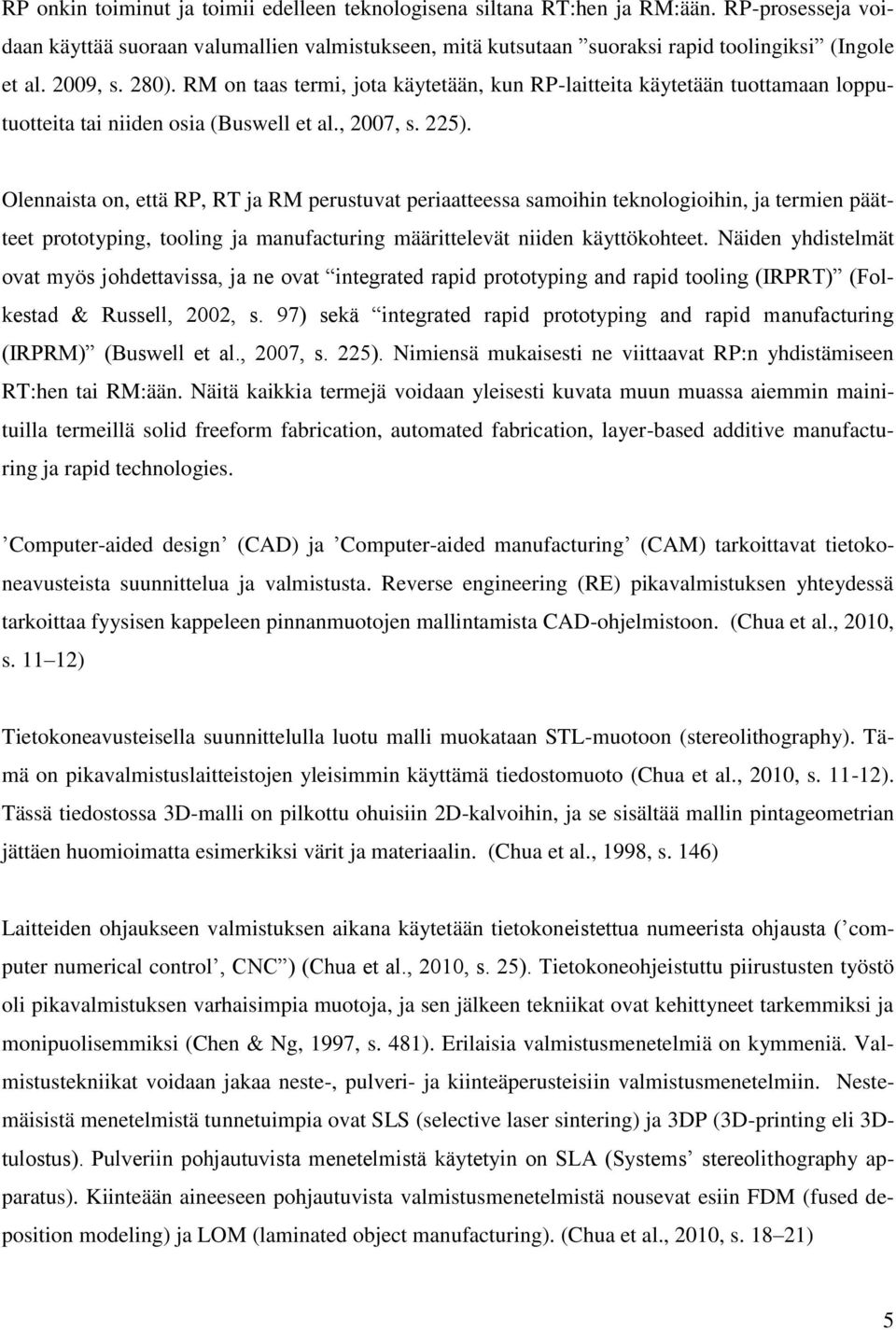 Olennaista on, että RP, RT ja RM perustuvat periaatteessa samoihin teknologioihin, ja termien päätteet prototyping, tooling ja manufacturing määrittelevät niiden käyttökohteet.