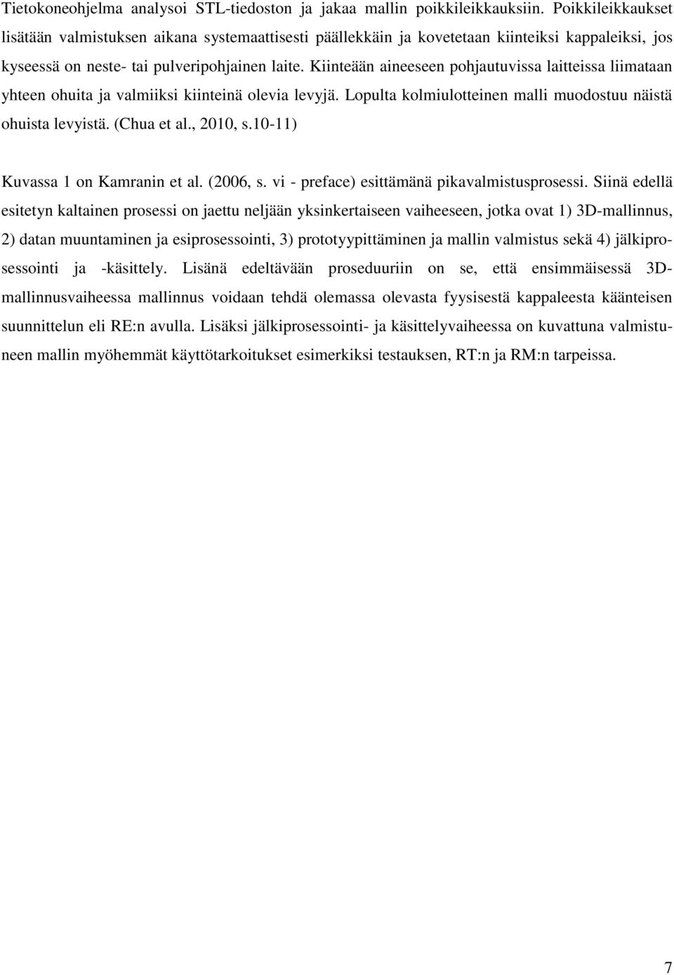 Kiinteään aineeseen pohjautuvissa laitteissa liimataan yhteen ohuita ja valmiiksi kiinteinä olevia levyjä. Lopulta kolmiulotteinen malli muodostuu näistä ohuista levyistä. (Chua et al., 2010, s.