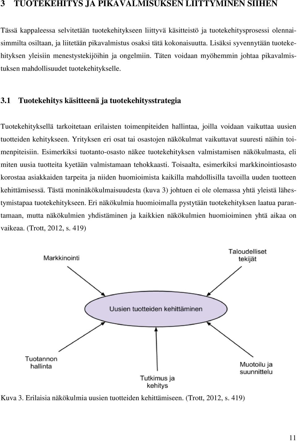 1 Tuotekehitys käsitteenä ja tuotekehitysstrategia Tuotekehityksellä tarkoitetaan erilaisten toimenpiteiden hallintaa, joilla voidaan vaikuttaa uusien tuotteiden kehitykseen.