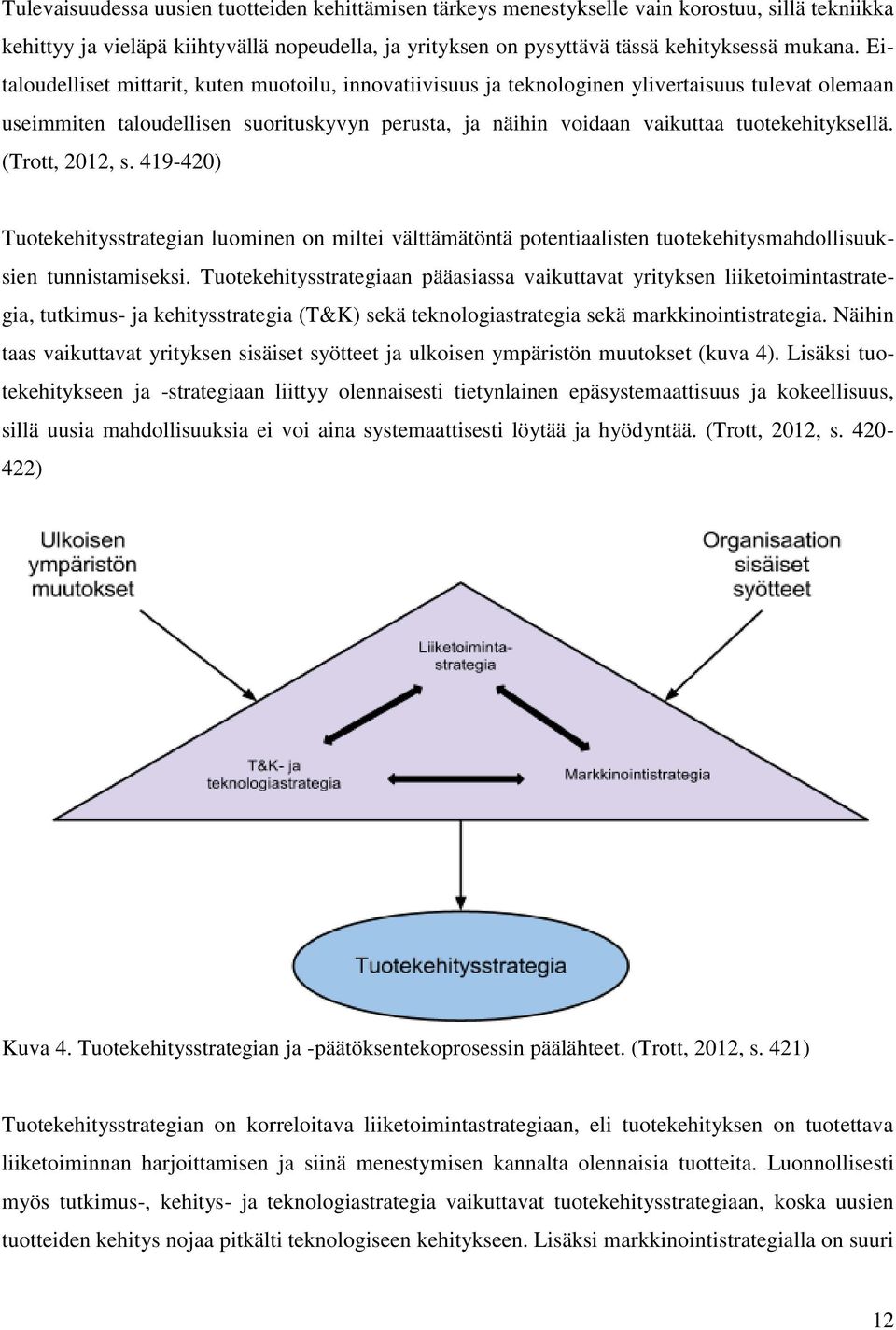 (Trott, 2012, s. 419-420) Tuotekehitysstrategian luominen on miltei välttämätöntä potentiaalisten tuotekehitysmahdollisuuksien tunnistamiseksi.