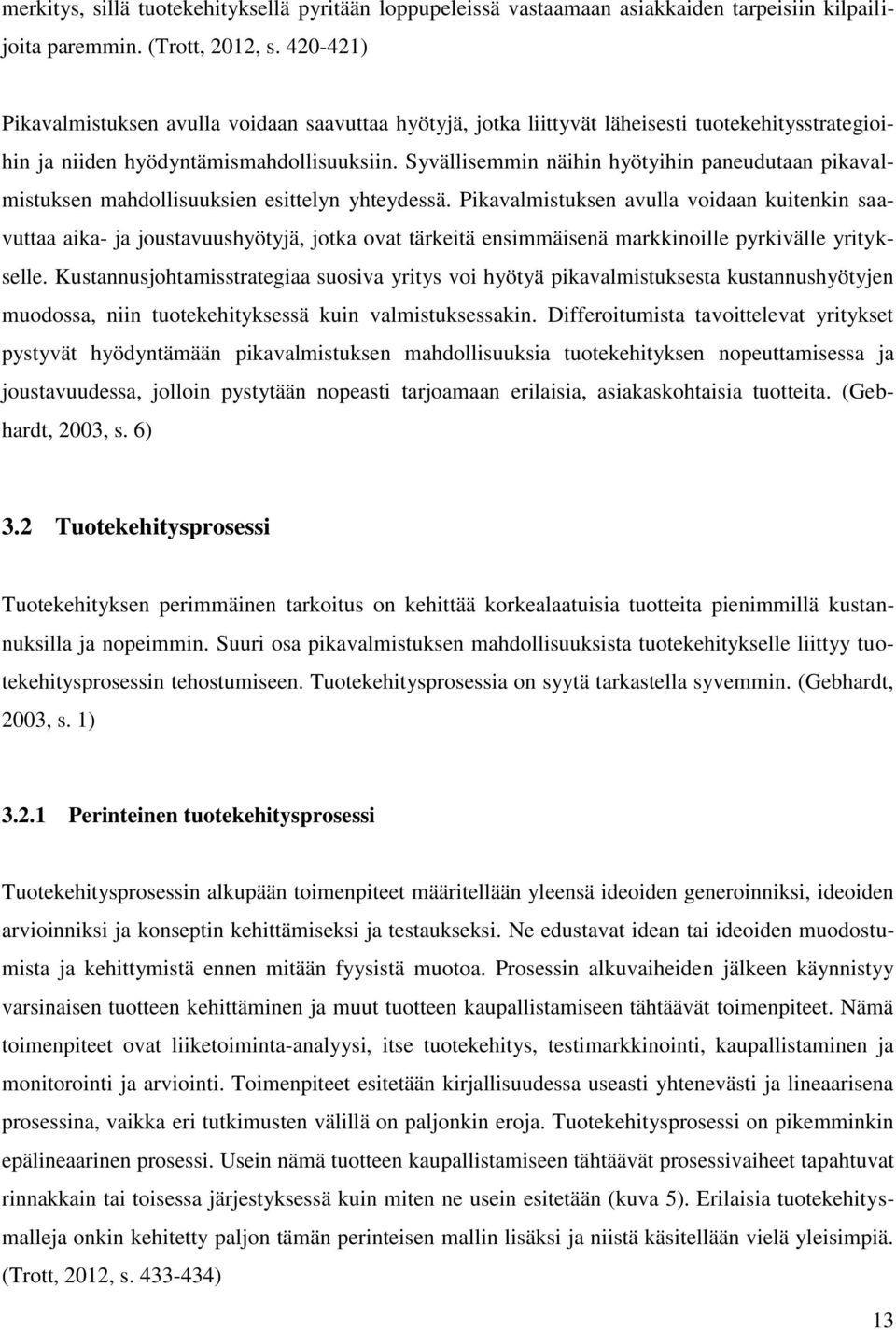 Syvällisemmin näihin hyötyihin paneudutaan pikavalmistuksen mahdollisuuksien esittelyn yhteydessä.