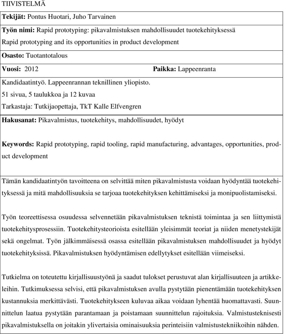 51 sivua, 5 taulukkoa ja 12 kuvaa Tarkastaja: Tutkijaopettaja, TkT Kalle Elfvengren Hakusanat: Pikavalmistus, tuotekehitys, mahdollisuudet, hyödyt Keywords: Rapid prototyping, rapid tooling, rapid