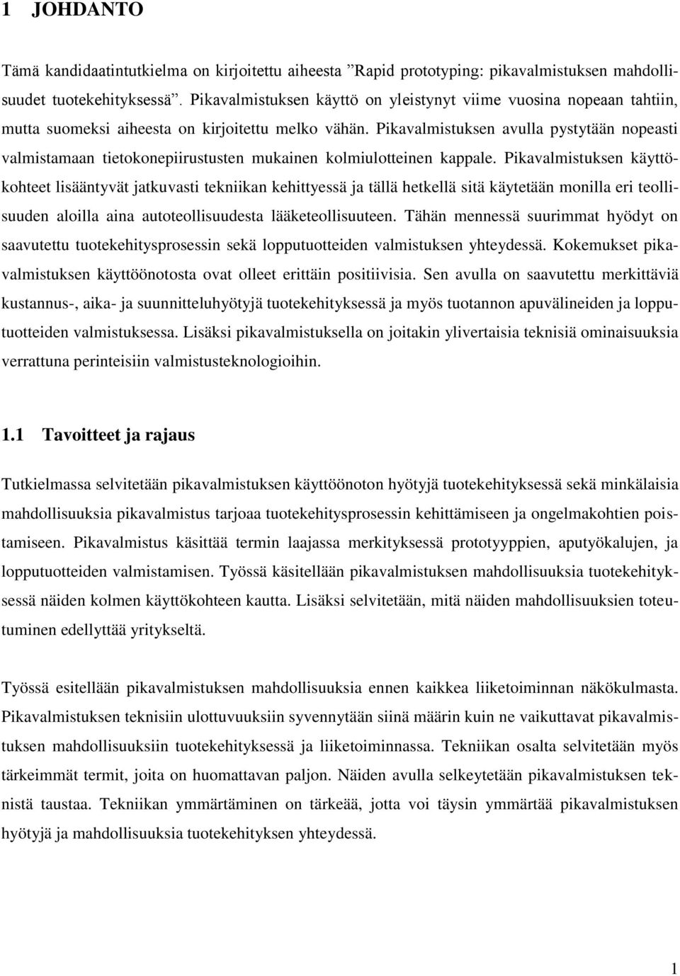 Pikavalmistuksen avulla pystytään nopeasti valmistamaan tietokonepiirustusten mukainen kolmiulotteinen kappale.