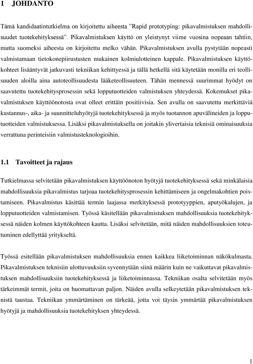 Pikavalmistuksen avulla pystytään nopeasti valmistamaan tietokonepiirustusten mukainen kolmiulotteinen kappale.