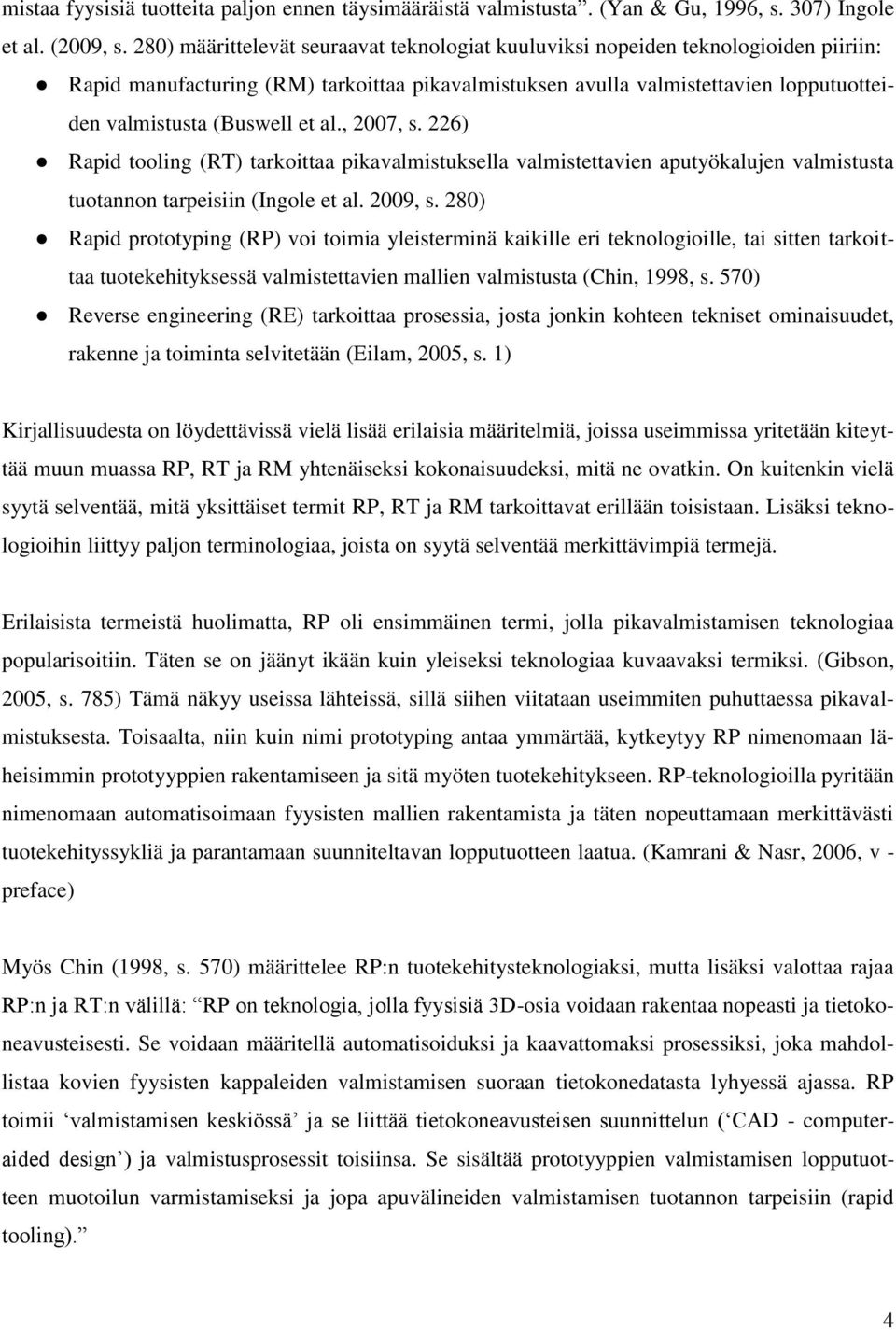 et al., 2007, s. 226) Rapid tooling (RT) tarkoittaa pikavalmistuksella valmistettavien aputyökalujen valmistusta tuotannon tarpeisiin (Ingole et al. 2009, s.