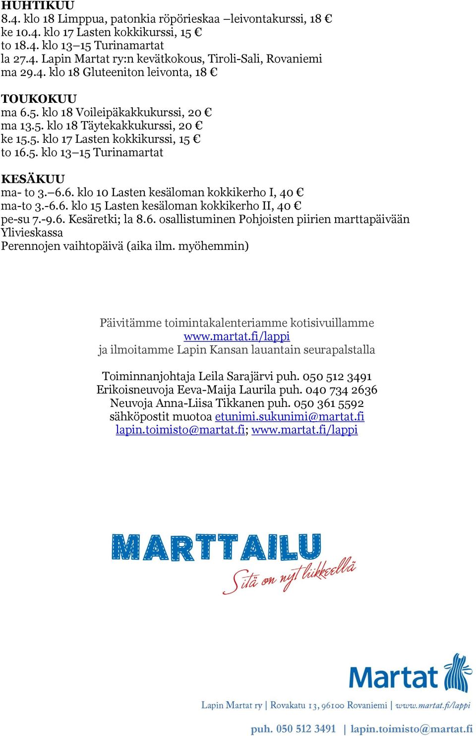 6.6. klo 10 Lasten kesäloman kokkikerho I, 40 ma-to 3.-6.6. klo 15 Lasten kesäloman kokkikerho II, 40 pe-su 7.-9.6. Kesäretki; la 8.6. osallistuminen Pohjoisten piirien marttapäivään Ylivieskassa Perennojen vaihtopäivä (aika ilm.