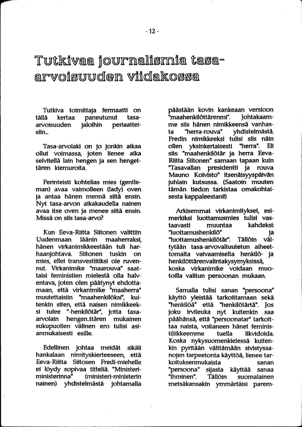 Perinteisti kohtelias mies (gentleman) avaa vaimolleen (lady) oven ja antaa hänen mennä siitä ensin. Nyt tasa-arvon aikakaudella nainen avaa itse oven ja menee siitä ensin. Missä on siis tasa-arvo?