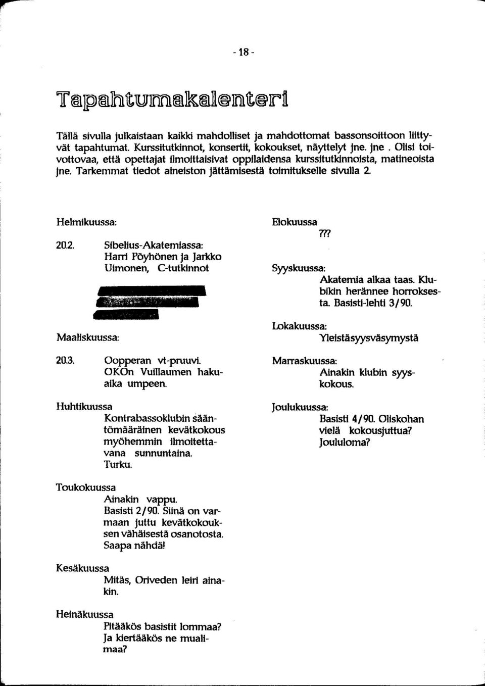 Helmikuussa: 20.2. Sibelius-Akatemiassa: Harri Pöyhönen ja Jarkko Uimonen, C-tutkinnot Maaliskuussa: 20.3. Oopperan vt-pruuvi. OKOn Vuillaumen hakuaika umpeen.