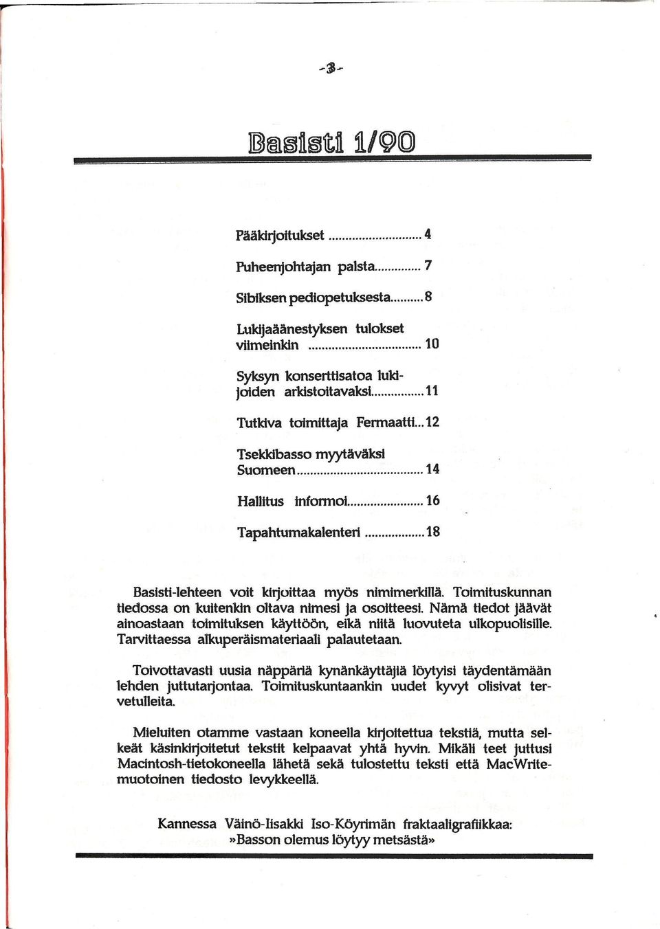 Toimituskunnan tiedossa on kuitenkin oltava nimesi ja osoitteesi. Nämä tiedot jäävät ainoastaan toimituksen käyttöön, eikä niitä luovuteta ulkopuolisille.