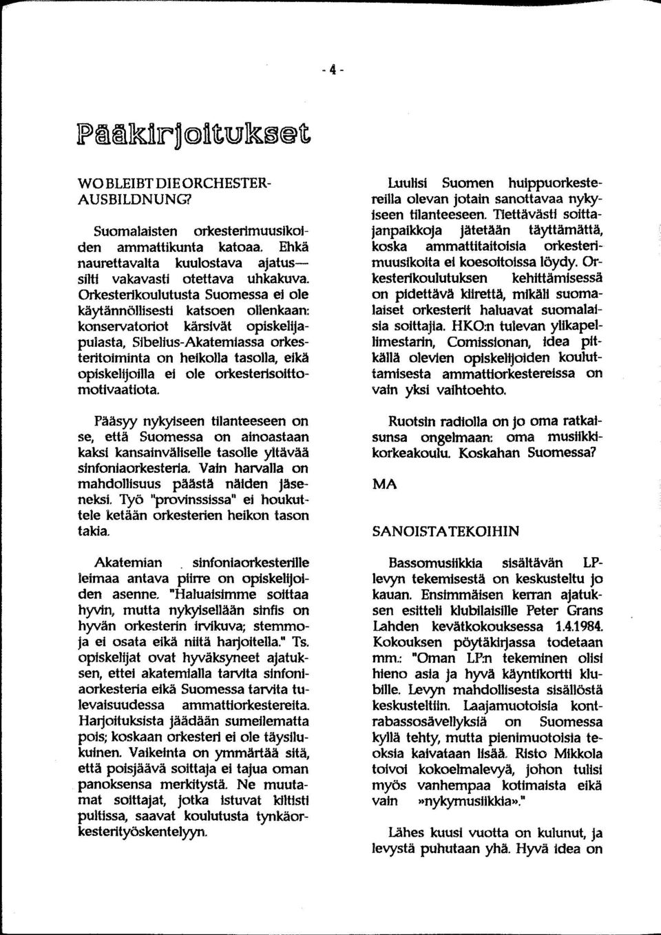 ole orkesterisoittomotivaatiota. Pääsyy nykyiseen tilanteeseen on se, että Suomessa on ainoastaan kaksi kansainväliselle tasolle yltävää sinfoniaorkesteria.