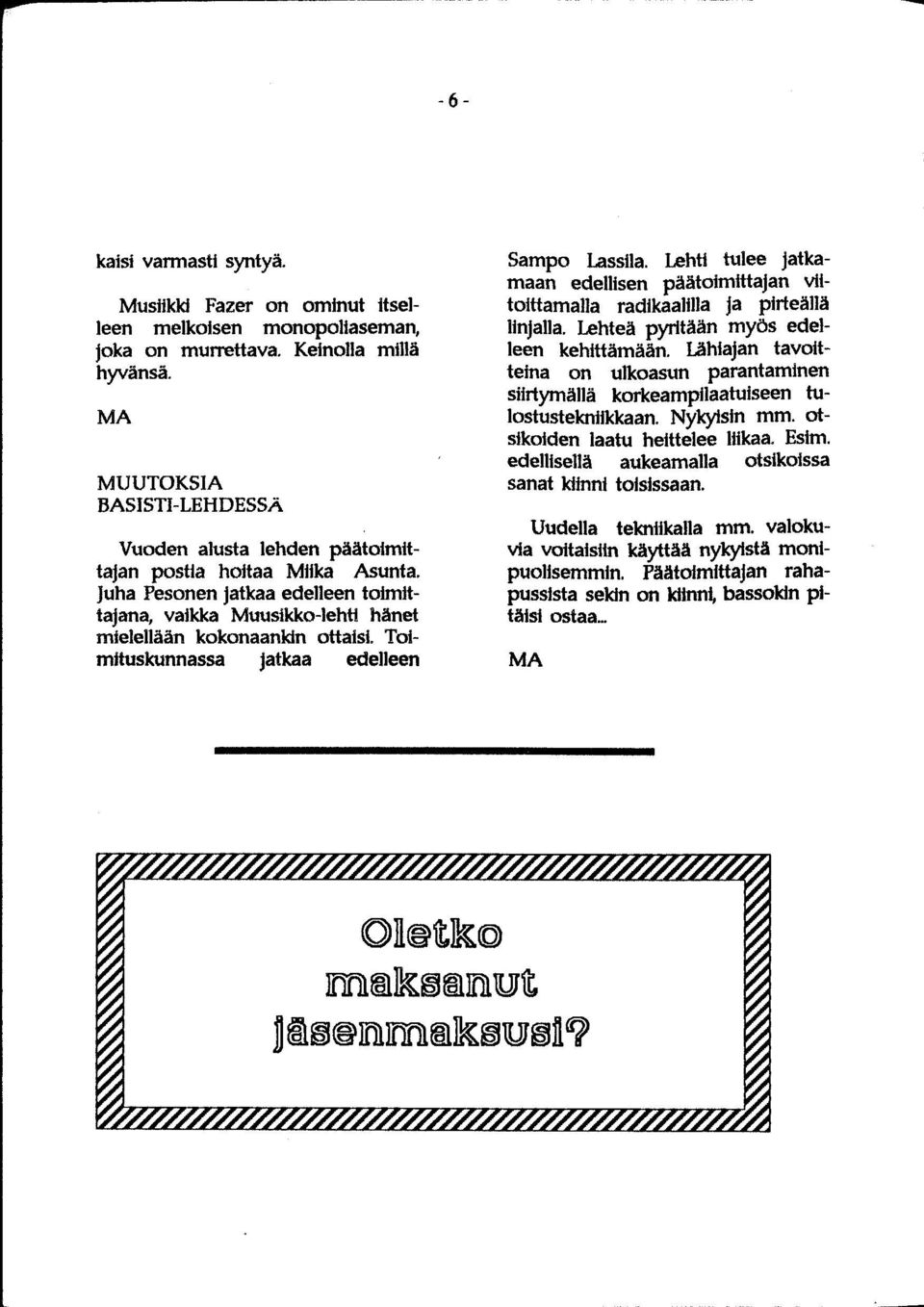 Toimituskunnassa jatkaa edelleen Sampo Lassila. Lehti tulee jatkamaan edellisen päätoimittajan viitoittamalla radikaalilla ja pirteällä linjalla. Lehteä pyritään myös edelleen kehittämään.