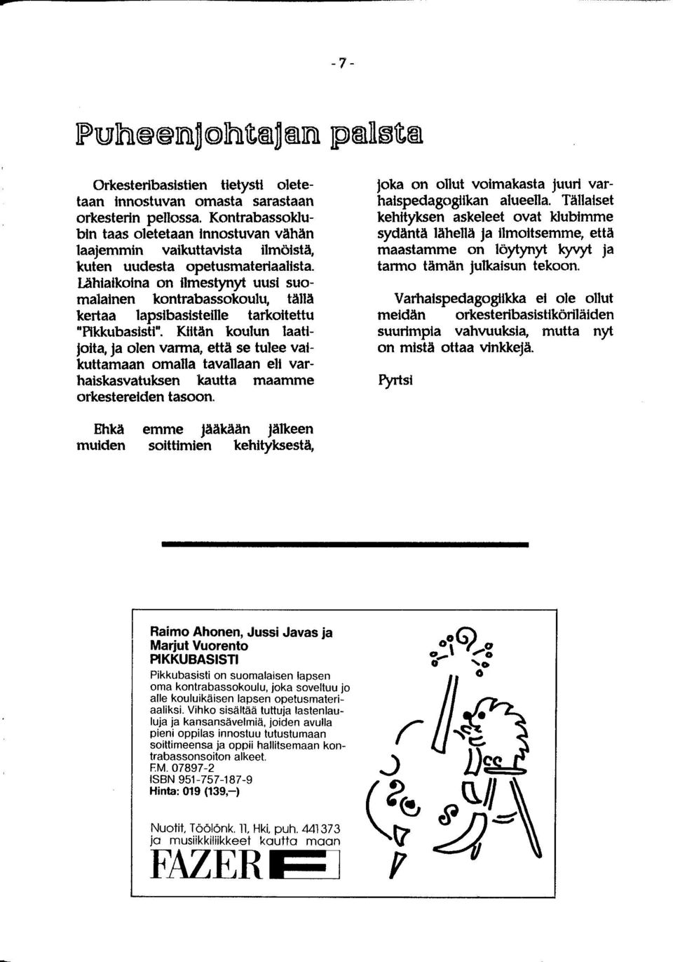 Lähiaikoina on ilmestynyt uusi suomalainen kontrabassokoulu, tällä kertaa lapsibasisteille tarkoitettu "Pikkubasisti".