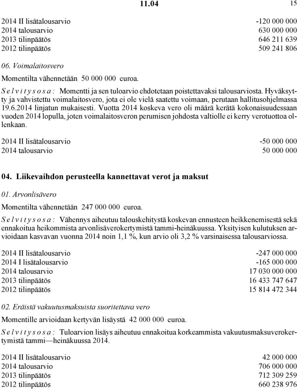 2014 linjatun mukaisesti. Vuotta 2014 koskeva vero oli määrä kerätä kokonaisuudessaan vuoden 2014 lopulla, joten voimalaitosveron perumisen johdosta valtiolle ei kerry verotuottoa ollenkaan.