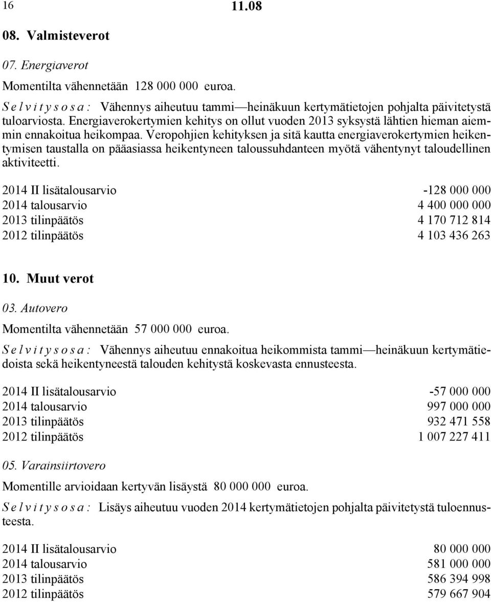 Veropohjien kehityksen ja sitä kautta energiaverokertymien heikentymisen taustalla on pääasiassa heikentyneen taloussuhdanteen myötä vähentynyt taloudellinen aktiviteetti.
