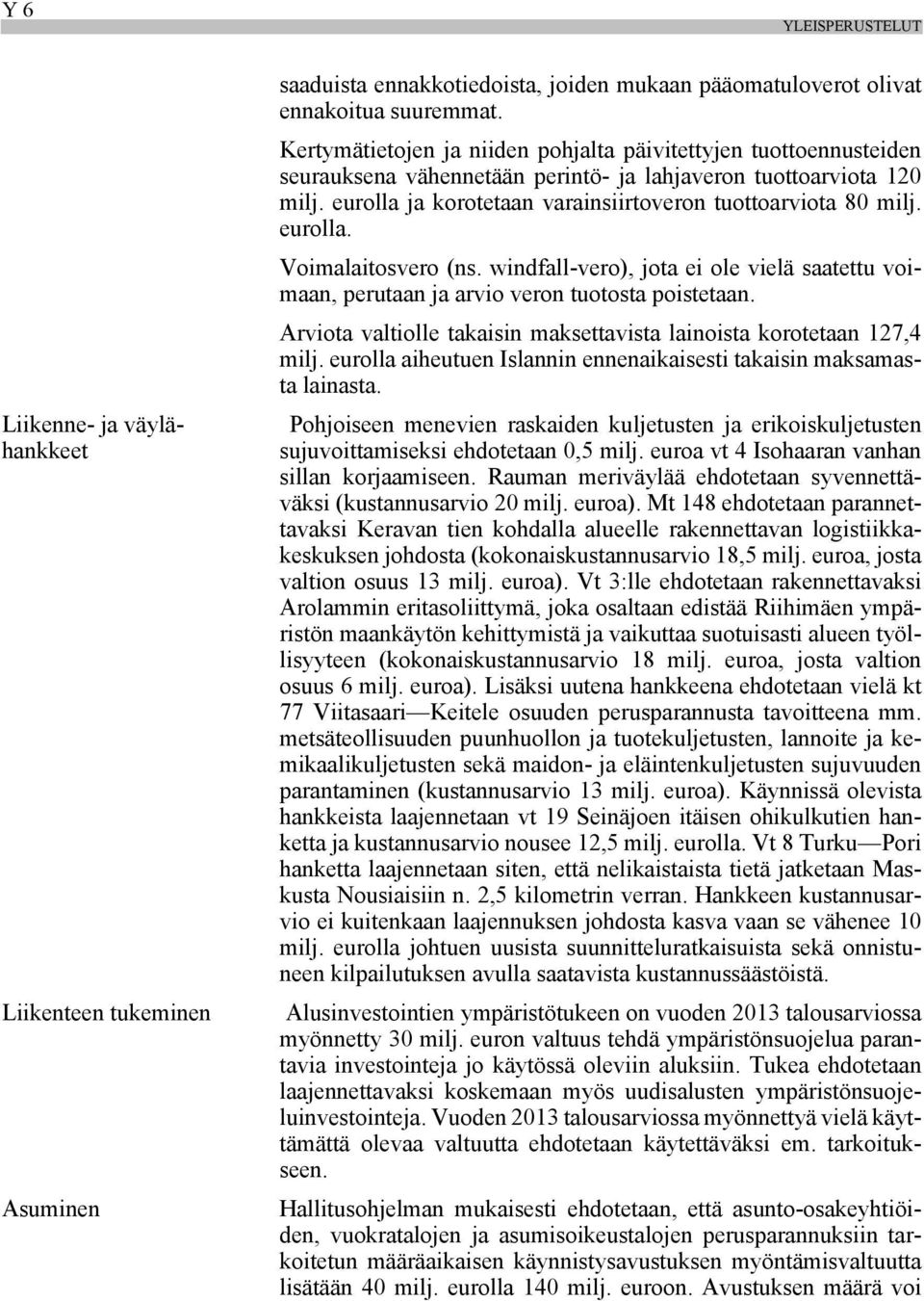 eurolla. Voimalaitosvero (ns. windfall-vero), jota ei ole vielä saatettu voimaan, perutaan ja arvio veron tuotosta poistetaan. Arviota valtiolle takaisin maksettavista lainoista korotetaan 127,4 milj.